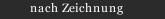 nach Zeichnung
